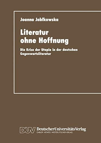 Literatur ohne Hoffnung: Die Krise der Utopie in der deutschen Gegenwartsliteratur (German Edition)