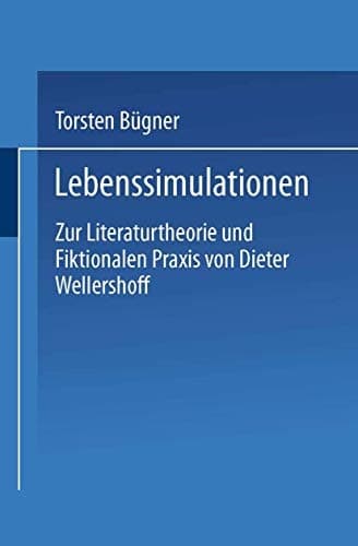 Lebenssimulationen: Zur Literaturtheorie und Fiktionalen Praxis von Dieter Wellershoff (German Edition)