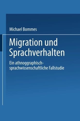 Migration und Sprachverhalten Eine ethnographisch-sprachwissenschaftliche Fallstudie
