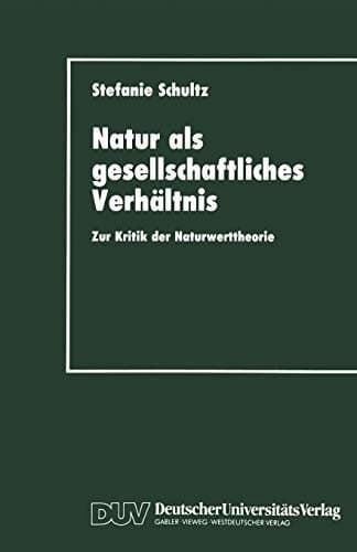 Natur als gesellschaftliches Verhältnis Zur Kritik der Naturwerttheorie