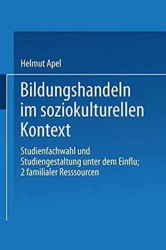 Bildungshandeln Im Soziokulturellen Kontext: Studienfachwahl Und Studiengestaltung Unter Dem Einfluß Familialer Ressourcen (DUV Sozialwissenschaft) (German Edition)