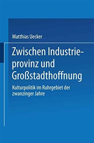 Zwischen Industrieprovinz und Großstadthoffnung: Kulturpolitik im Ruhrgebiet der zwanziger Jahre (DUV Sprachwissenschaft) (German Edition)