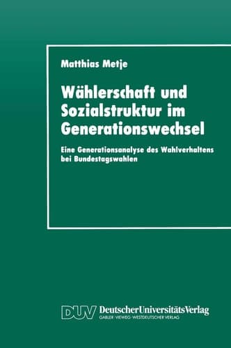 Wählerschaft und Sozialstruktur im Generationswechsel: Eine Generationsanalyse des Wahlverhaltens bei Bundestagswahlen (German Edition)