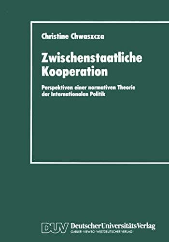 Zwischenstaatliche Kooperation Perspektiven einer normativen Theorie der Internationalen Politik