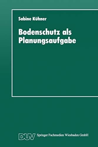 Bodenschutz als Planungsaufgabe Die Weiterentwicklung der Raumordnung zu einer „Bodenschutzplanung“