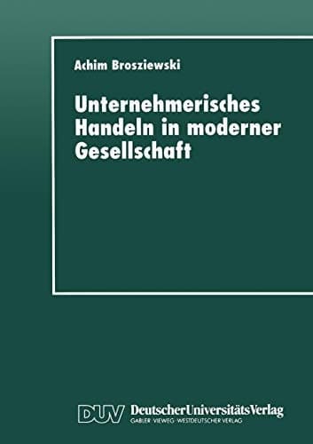 Unternehmerisches Handeln in moderner Gesellschaft Eine wissenssoziologische Untersuchung