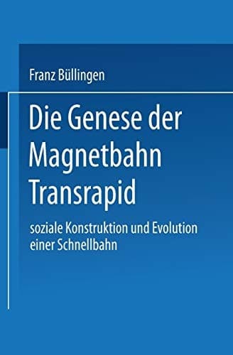 Die Genese der Magnetbahn Transrapid: Soziale Konstruktion und Evolution einer Schnellbahn (German Edition)