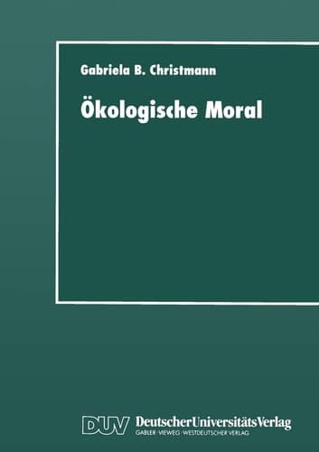 Ökologische Moral Zur kommunikativen Konstruktion und Rekonstruktion umweltschützerischer Moralvorstellungen