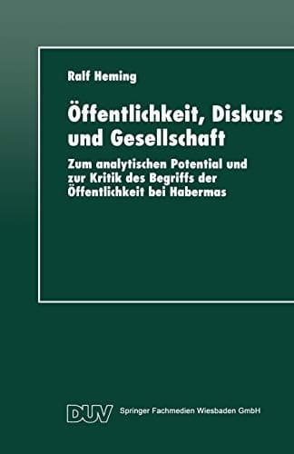 Öffentlichkeit, Diskurs und Gesellschaft Zum analytischen Potential und zur Kritik des Begriffs der Öffentlichkeit bei Habermas