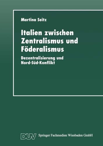 Italien zwischen Zentralismus und Föderalismus: Dezentralisierung und Nord-Süd-Konflikt (German Edition)