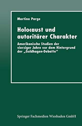 Holocaust und autoritärer Charakter: Amerikanische Studien der vierziger Jahre vor dem Hintergrund der „Goldhagen-Debatte“ (German Edition)