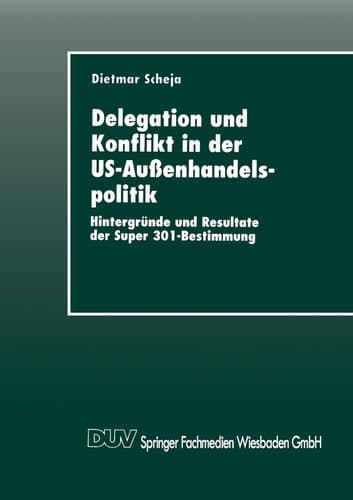 Delegation und Konflikt in der US-Außenhandelspolitik Hintergründe und Resultate der Super 301-Bestimmung