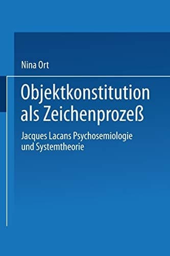 Objektkonstitution als Zeichenprozeß Jacques Lacans Psychosemiologie und Systemtheorie