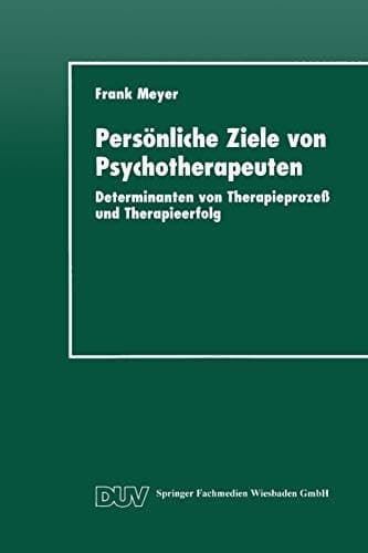 Persönliche Ziele von Psychotherapeuten Determinanten von Therapieprozeß und Therapieerfolg