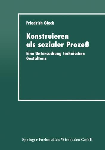 Konstruieren als sozialer Prozeß Eine Untersuchung technischen Gestaltens