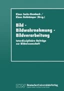Bild - Bildwahrnehmung - Bildverarbeitung interdisziplinäre Beiträge zur Bildwissenschaft