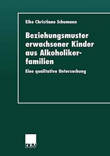 Beziehungsmuster erwachsener Kinder aus Alkoholikerfamilien Eine qualitative Untersuchung