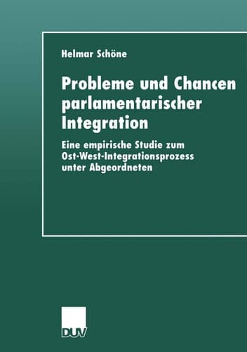 Probleme und Chancen parlamentarischer Integration: Eine empirische Studie zum Ost-West-Integrationsprozess unter Abgeordneten (German Edition)
