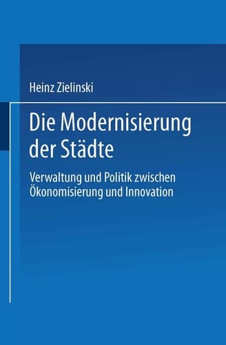 Die Modernisierung der Städte Verwaltung und Politik zwischen Ökonomisierung und Innovation