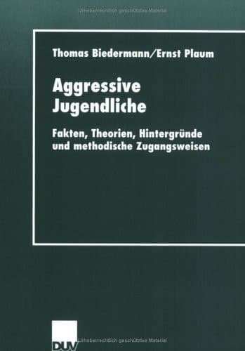 Aggressive Jugendliche Fakten, Theorien, Hintergründe und methodische Zugangsweisen
