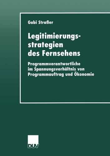 Legitimierungsstrategien des Fernsehens Programmverantwortliche im Spannungsverhältnis von Programmauftrag und Ökonomie