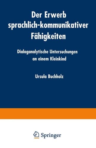 Der Erwerb sprachlich-kommunikativer Fähigkeiten Dialoganalytische Untersuchungen an einem Kleinkind