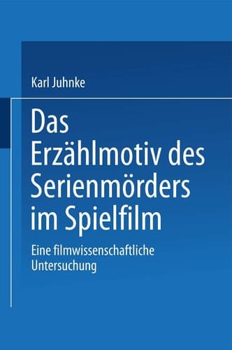 Das Erzählmotiv des Serienmörders im Spielfilm Eine filmwissenschaftliche Untersuchung