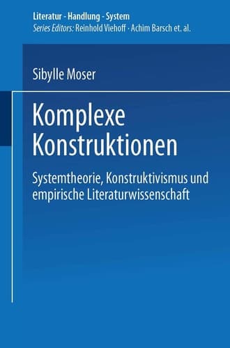 Komplexe Konstruktionen Systemtheorie, Konstruktivismus und empirische Literaturwissenschaft