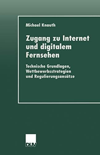 Zugang zu Internet und digitalem Fernsehen Technische Grundlagen, Wettbewerbsstrategien und Regulierungsansätze