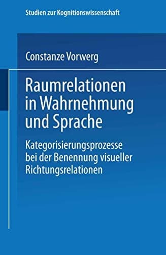 Raumrelationen in Wahrnehmung und Sprache Kategorisierungsprozesse bei der Benennung visueller Richtungsrelationen