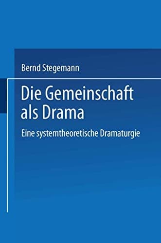 Die Gemeinschaft als Drama Eine systemtheoretische Dramaturgie