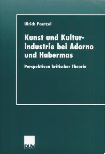 Kunst Und Kulturindustrie Bei Adorno Und Habermas Perspektiven Kritischer Theorie