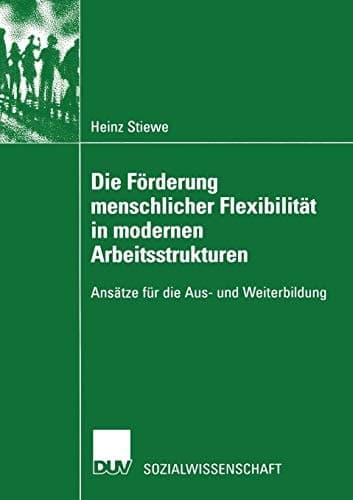 Die Förderung menschlicher Flexibilität in modernen Arbeitsstrukturen: Ansätze für die Aus- und Weiterbildung (Sozialwissenschaft) (German Edition)