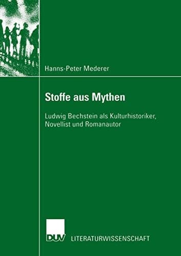 Stoffe aus Mythen Ludwig Bechstein als Kulturhistoriker, Novellist und Romanautor