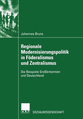 Regionale Modernisierungspolitik in Föderalismus und Zentralismus Die Beispiele Großbritannien und Deutschland