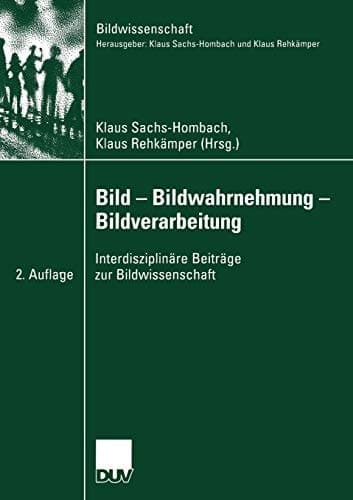 Bild — Bildwahrnehmung — Bildverarbeitung Interdisziplinäre Beiträge zur Bildwissenschaft