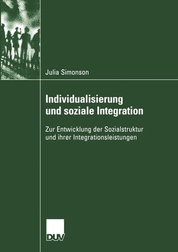 Individualisierung und soziale Integration Zur Entwicklung der Sozialstruktur und ihrer Integrationsleistungen