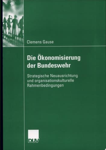 Die Ökonomisierung der Bundeswehr Strategische Neuausrichtung und organisationskulturelle Rahmenbedingungen