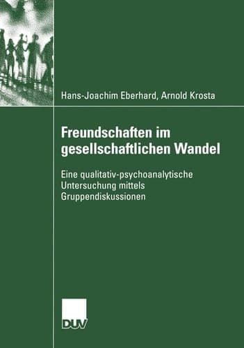 Freundschaften im gesellschaftlichen Wandel Eine qualitativ-psychoanalytische Untersuchung mittels Gruppendiskussionen