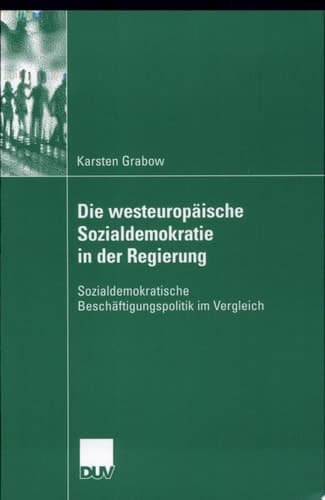 Die westeuropäische Sozialdemokratie in der Regierung Sozialdemokratische Beschäftigungspolitik im Vergleich