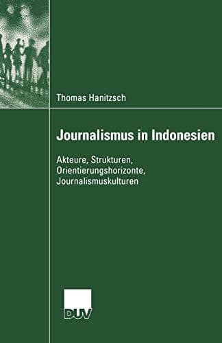 Journalismus in Indonesien Akteure, Strukturen, Orientierungshorizonte, Journalismuskulturen