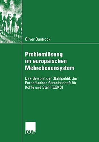 Problemlösung im europäischen Mehrebenensystem Das Beispiel der Stahlpolitik der Europäischen Gemeinschaft für Kohle und Stahl (EGKS)