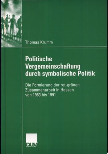 Politische Vergemeinschaftung durch symbolische Politik Die Formierung der rot-grünen Zusammenarbeit in Hessen von 1983 bis 1991