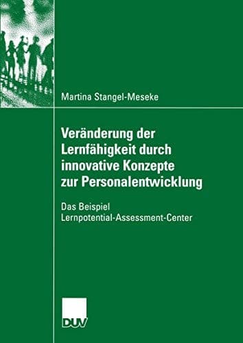 Veränderung der Lernfähigkeit durch innovative Konzepte zur Personalentwicklung Das Beispiel Lernpotential-Assessment-Center