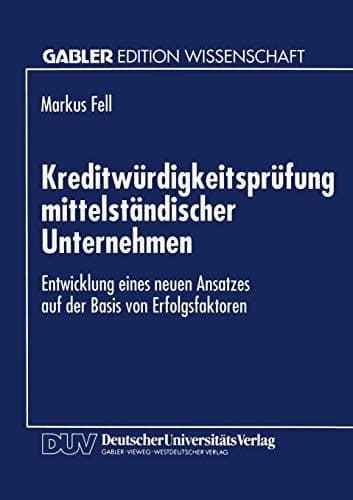 Kreditwürdigkeitsprüfung mittelständischer Unternehmen Entwicklung eines neuen Ansatzes auf der Basis von Erfolgsfaktoren