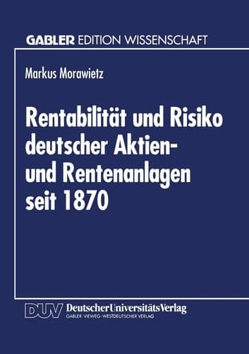 Rentabilität und Risiko deutscher Aktien- und Rentenanlagen seit 1870: Eine Berücksichtigung von Geldentwertung und steuerlichen Einflüssen (German Edition)