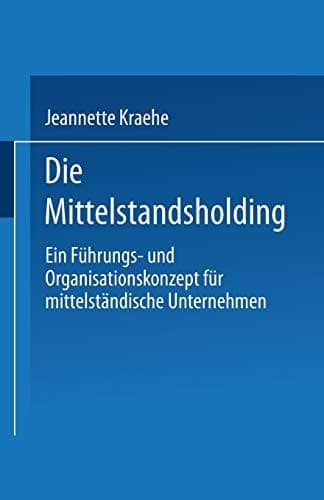 Die Mittelstandsholding in Deutschland Ein Führungs- und Organisationskonzept für mittelgroße Unternehmen