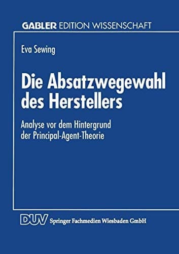 Die Absatzwegewahl des Herstellers Analyse vor dem Hintergrund der Principal-Agent-Theorie