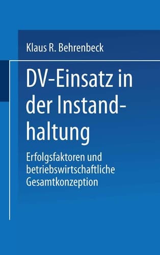 DV-Einsatz in der Instandhaltung Erfolgsfaktoren und betriebswirtschaftliche Gesamtkonzeption