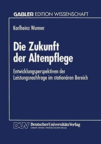 Die Zukunft der Altenpflege Entwicklungsperspektiven der Leistungsnachfrage im stationären Bereich
